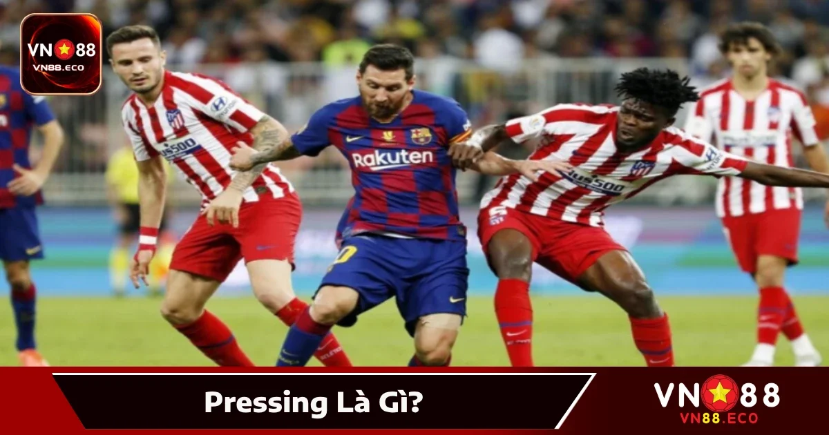 Pressing Là Gì? Chiến Thuật Gây Sức Ép Lên Đối Thủ Tại VN88